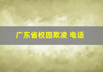 广东省校园欺凌 电话